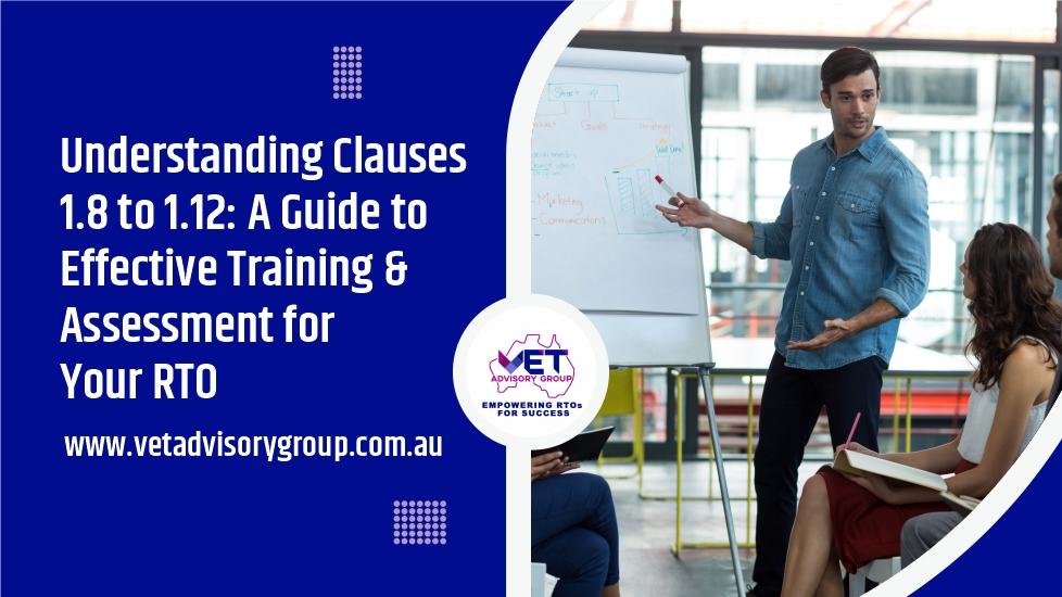 Understanding Clauses 1.8 to 1.12: A Guide to Effective Training and Assessment for Your RTO