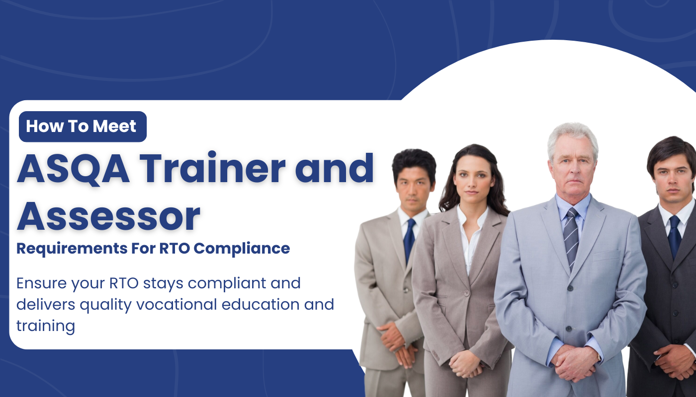 How To Meet ASQA Trainer and Assessor Requirements For RTO Compliance